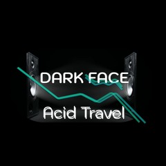 Dark Face - Acid Travel