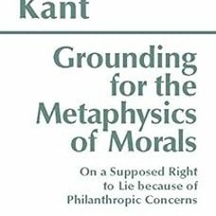 Grounding for the Metaphysics of Morals: with On a Supposed Right to Lie because of Philanthrop