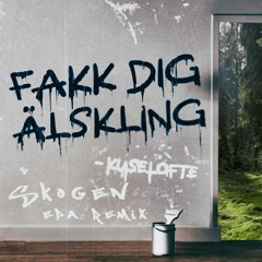 FAKK DIG ÄLSKLING - KUSELOFTE - SKOGEN EPA REMIX