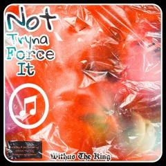 Not Tryna Force It (Prod. CADENCE)