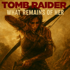 What Remains of Her - Lara Croft