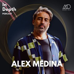 In Depth // Alex Medina [Melodic Deep Series]
