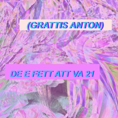 de e fett att va 21 (GRATTIS ANTON)