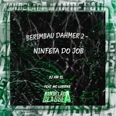 Berimbau Dahmer 2 / Ninfeta do Job (feat. Mc Lurrike)