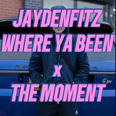 WHERE YA BEEN x THE MOMENT