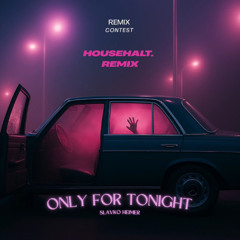 SLAVKO,HEIMER,RYELI - ONLY FOR TONIGHT (HOUSEHALT. REMIX) PREVIEW (REMIX CONTEST)