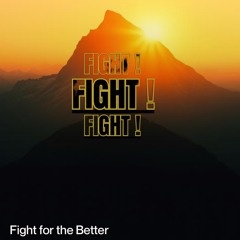 Fight For The Better