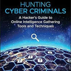 Access EBOOK 💜 Hunting Cyber Criminals: A Hacker's Guide to Online Intelligence Gath