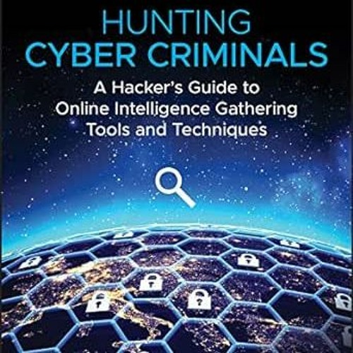 Access PDF 💖 Hunting Cyber Criminals: A Hacker's Guide to Online Intelligence Gather