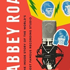 [GET] PDF EBOOK EPUB KINDLE Abbey Road: The Inside Story of the World's Most Famous R
