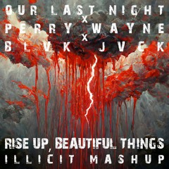 Our Last Night x Perry Wayne x Blvk Jvck - rise up, beautiful things [illicit mashup]