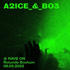 A2ice_&_Bo3 @ RAVE ON / Rotunde Bochum / 05.03.2022