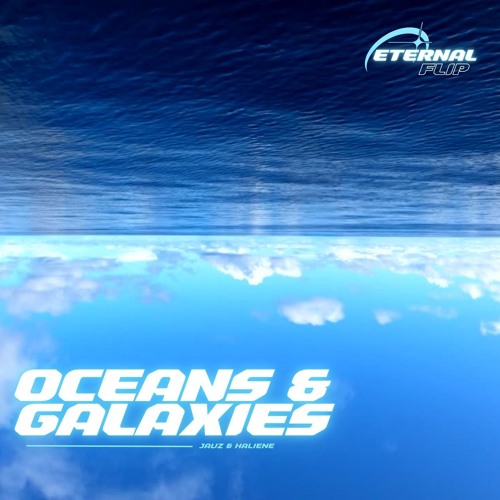 JAUZ & HALIENE - OCEANS & GALAXIES (ETERNAL FLIP)