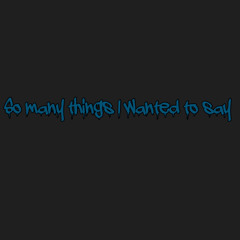 So many things I wanted to say