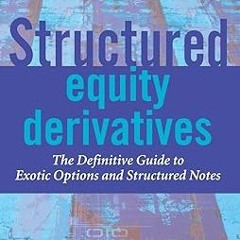 [^PDF]-Read Structured Equity Derivatives: The Definitive Guide to Exotic Options and Structure
