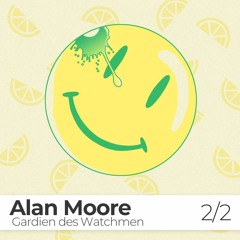 HORS-SERIE #1 - partie 2 : Alan Moore, gardien des Watchmen