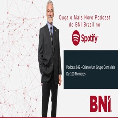 Podcast BNI Episódio #842 - Criando Um Grupo Com Mais De 100 Membros