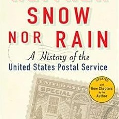 Get KINDLE PDF EBOOK EPUB Neither Snow Nor Rain: A History of the United States Posta