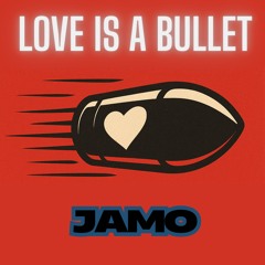 JAMO  Love is a bullet
