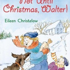 Read/Download Not Until Christmas, Walter! BY : Eileen Christelow