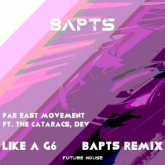Far East Mouvement Ft The Cataracs, DEV - Like A G6 (BAPTS Extanded Remix)