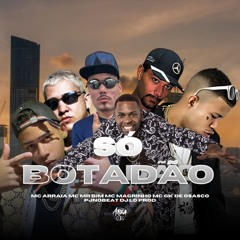 SÓ BOTADÃO - MC ARRAIA, MC MR BIM, MC MAGRINHO, MC GK DE OSASCO, PJNOBEAT & DJ LO PROD