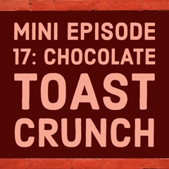 Mini Episode 17: Chocolate Toast Crunch Review
