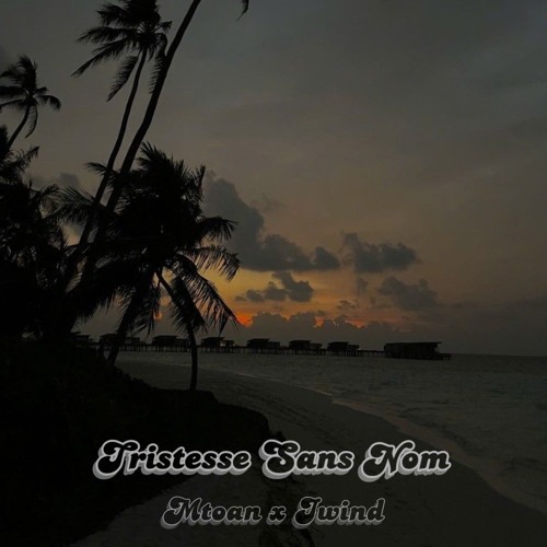 Tristesse Sans Nom - MToan X Iwind