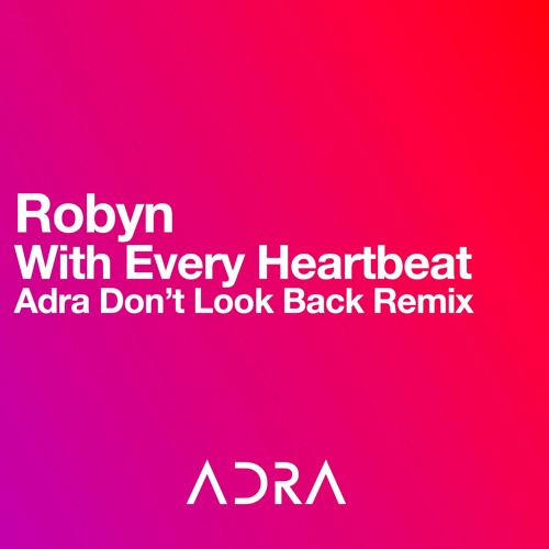 Robyn - With Every Heartbeat (Adra Don't Look Back Remix)