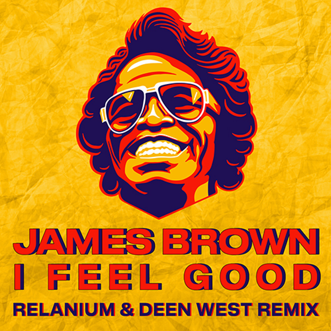 Stream James Brown - I Feel Good (Relanium & Deen West Remix