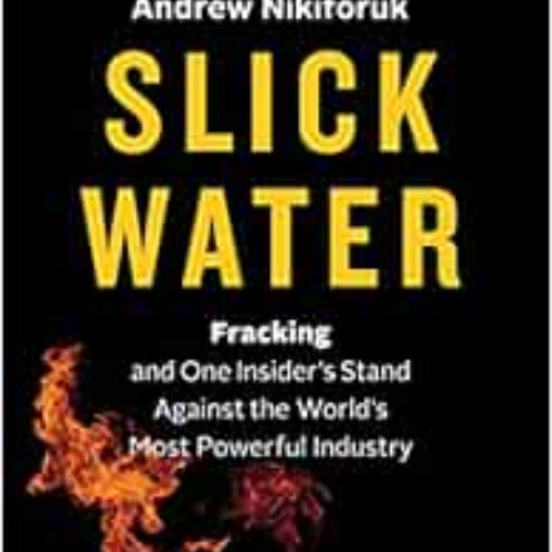 [ACCESS] EBOOK 📋 Slick Water: Fracking and One Insider's Stand against the World's M