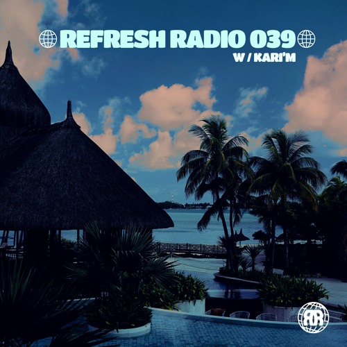 Refresh Radio Episode 039 w/ KARI'M
