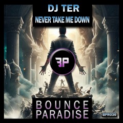 Dj Ter - Never Take Me Down BPR036 *BOUNCE PARADISE*