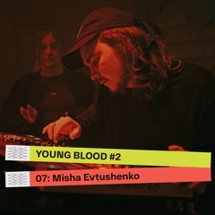 YOUNGBLOOD#2 07: Misha Evtushenko