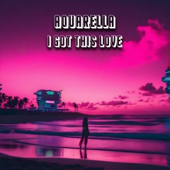 Aquarella - I Got This Love FInal
