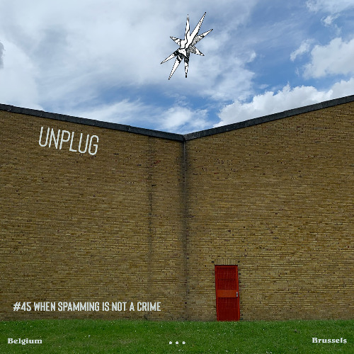 UNPLUG | #45 | WHEN spamming is not a crime