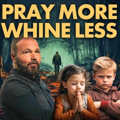Pray More. Whine Less.