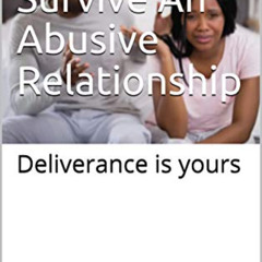[Read] PDF 📝 You Can Survive An Abusive Relationship: Deliverance is yours by  Tiara
