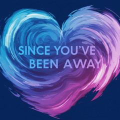 Since You've Been Away