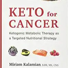 DOWNLOAD PDF Keto for Cancer: Ketogenic Metabolic Therapy as a Targeted Nutritional Strategy ^#DOWNL