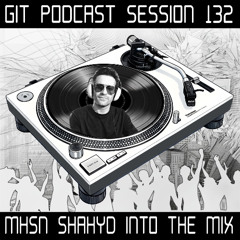 GIT Podcast Session 132 # MHSN Shahyd Into The Mix