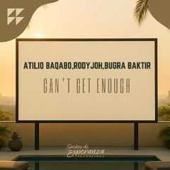 Atilio Baqabo,Rody Joh,BUGRA BAKTIR - Can't Get Enough (FREE DOWNLOAD)