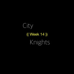City Knights (( Week 14 ))