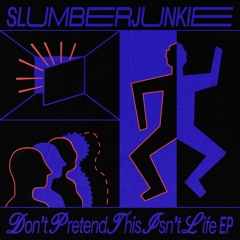 Slumberjunkie | Don't Pretend This Isn't Life EP