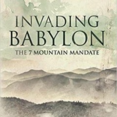 READ/DOWNLOAD! Invading Babylon: The 7 Mountain Mandate FULL BOOK PDF & FULL AUDIOBOOK