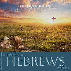 Voice Note for 20241123 - Hebrews - Part 07 - The High Priest