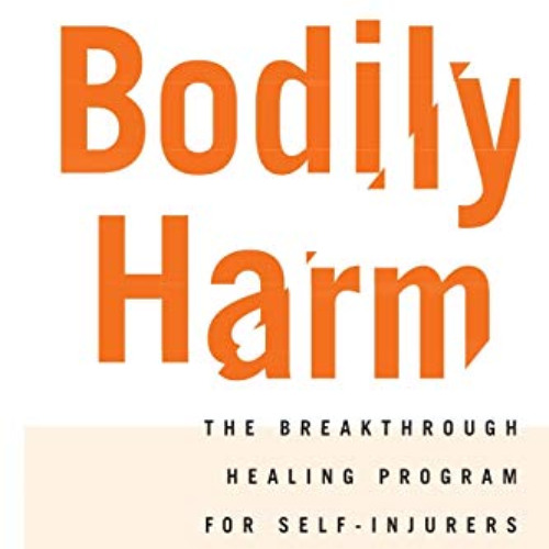 download EBOOK 🖍️ Bodily Harm: The Breakthrough Healing Program For Self-Injurers by