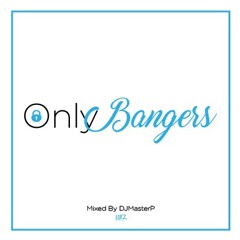 Only Bangers (Mixed by DJMasterP)