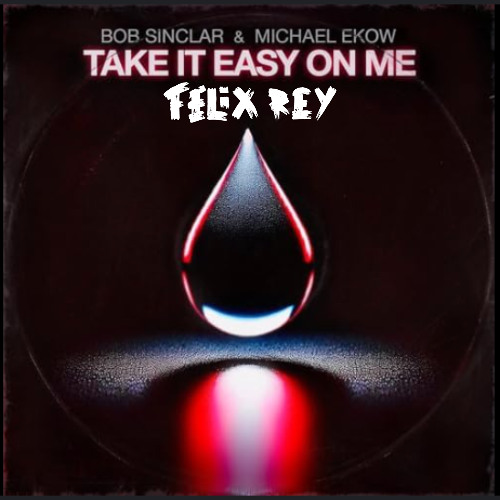 BOB SINCLAR & MICHAEL EKOW - TAKE IT EASY ON ME (FELIX REY REMIX)