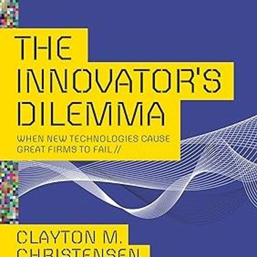 [NEW PDF DOWNLOAD] The Innovator's Dilemma: When New Technologies Cause Great Firms to Fail (Ma